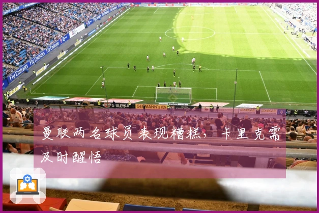 曼联两名球员表现糟糕，卡里克需及时醒悟