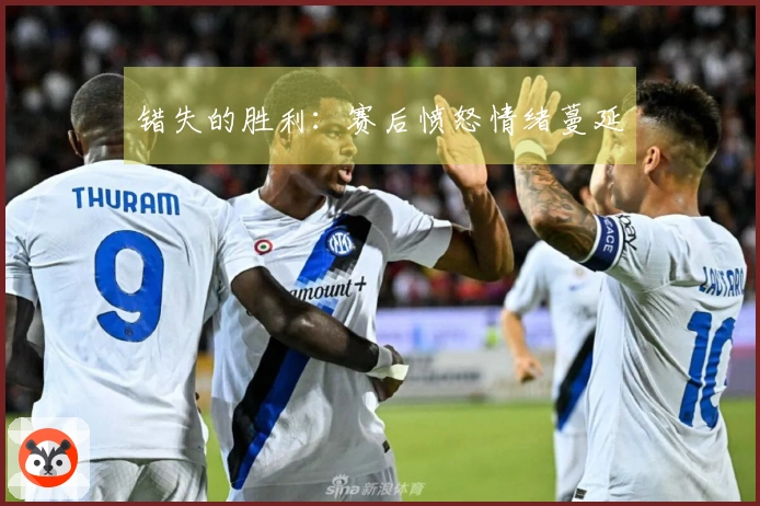 错失的胜利：赛后愤怒情绪蔓延